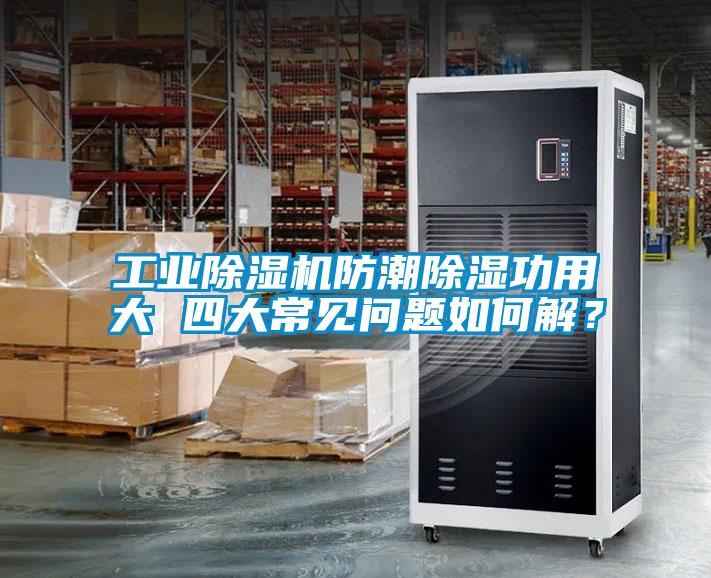 工業(yè)除濕機(jī)防潮除濕功用大 四大常見問題如何解？