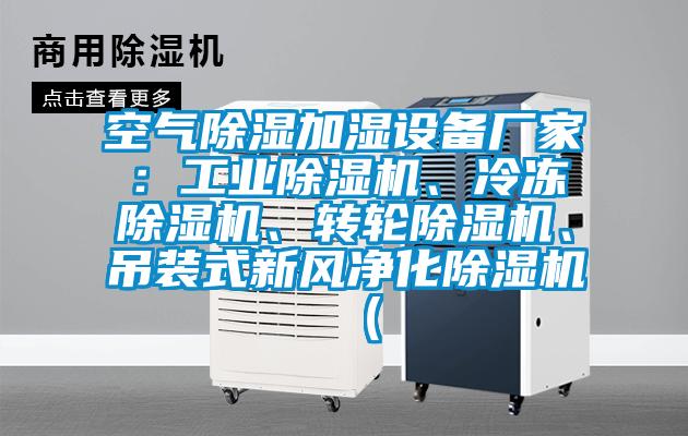 空氣除濕加濕設(shè)備廠家：工業(yè)除濕機(jī)、冷凍除濕機(jī)、轉(zhuǎn)輪除濕機(jī)、吊裝式新風(fēng)凈化除濕機(jī)（