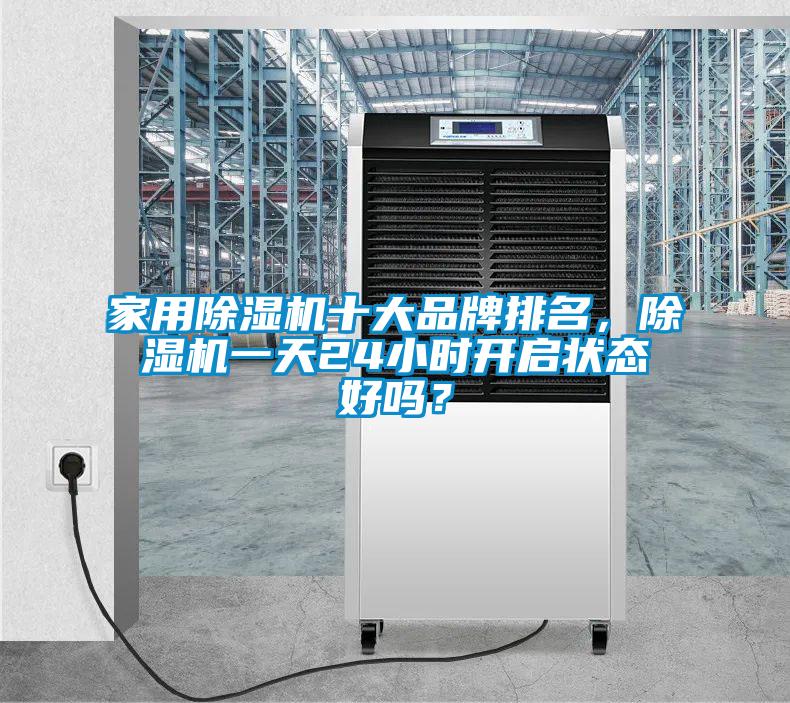 家用除濕機(jī)十大品牌排名，除濕機(jī)一天24小時開啟狀態(tài)好嗎？