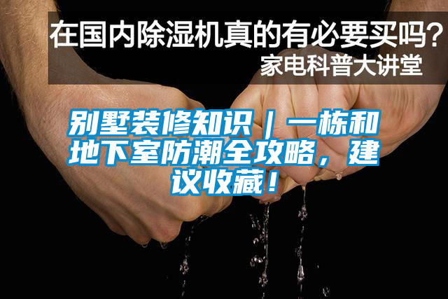 別墅裝修知識(shí)｜一棟和地下室防潮全攻略，建議收藏！