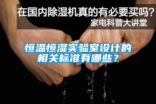 恒溫恒濕實驗室設(shè)計的相關(guān)標(biāo)準(zhǔn)有哪些？