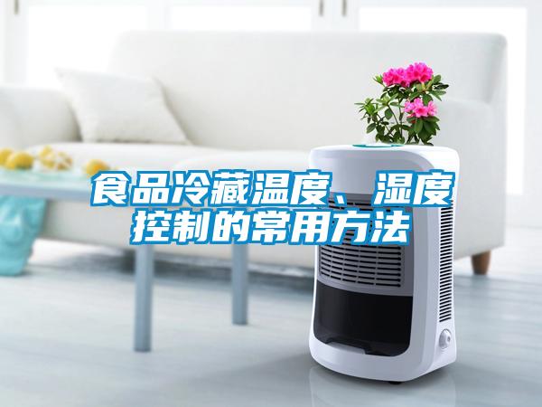 食品冷藏溫度、濕度控制的常用方法
