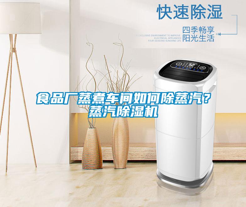 食品廠蒸煮車間如何除蒸汽？蒸汽除濕機(jī)