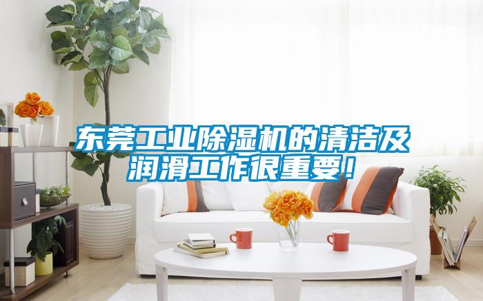 東莞工業(yè)除濕機的清潔及潤滑工作很重要！