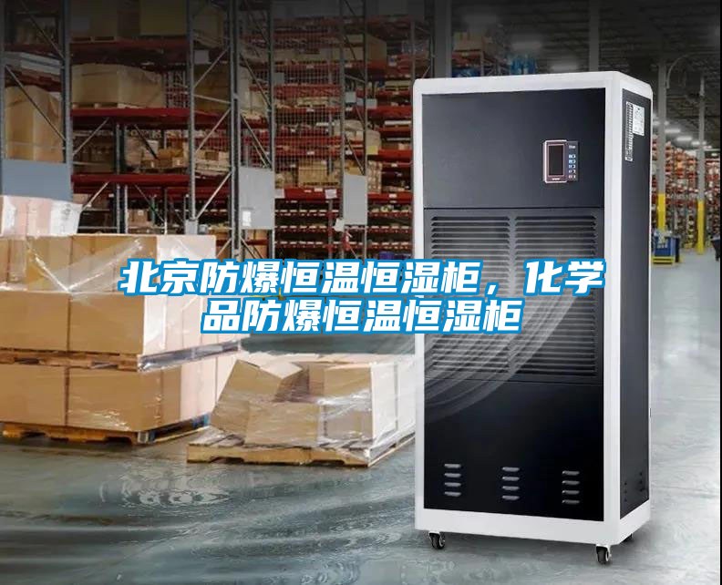 北京防爆恒溫恒濕柜，化學(xué)品防爆恒溫恒濕柜