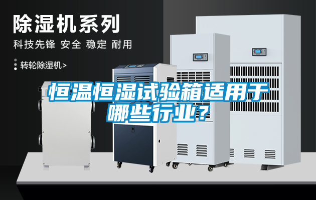 恒溫恒濕試驗(yàn)箱適用于哪些行業(yè)？