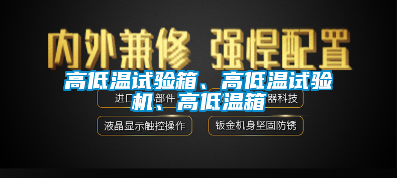 高低溫試驗(yàn)箱、高低溫試驗(yàn)機(jī)、高低溫箱