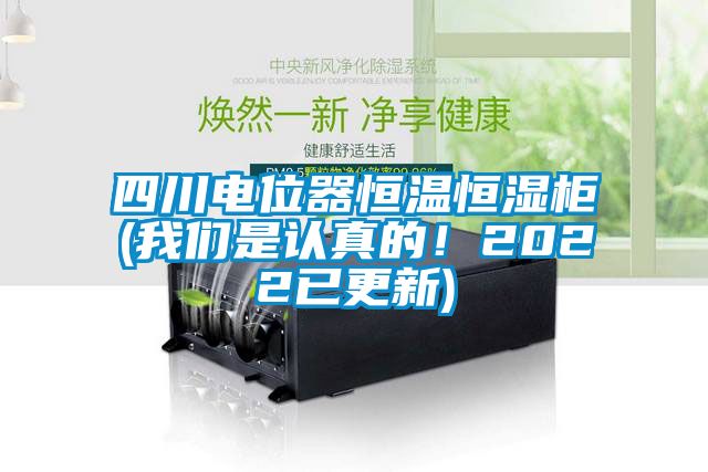 四川電位器恒溫恒濕柜(我們是認(rèn)真的！2022已更新)