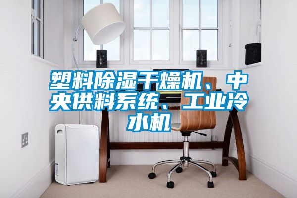塑料除濕干燥機、中央供料系統(tǒng)、工業(yè)冷水機