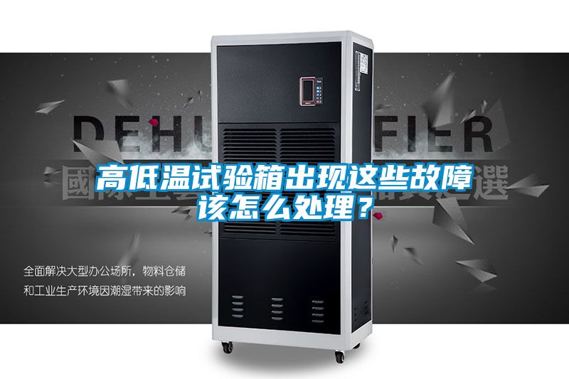 高低溫試驗(yàn)箱出現(xiàn)這些故障該怎么處理？