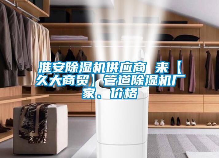 淮安除濕機(jī)供應(yīng)商 來【久大商貿(mào)】管道除濕機(jī)廠家、價(jià)格