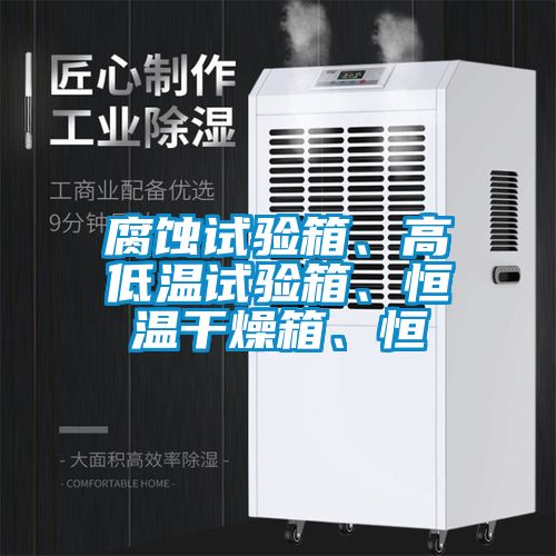 腐蝕試驗(yàn)箱、高低溫試驗(yàn)箱、恒溫干燥箱、恒