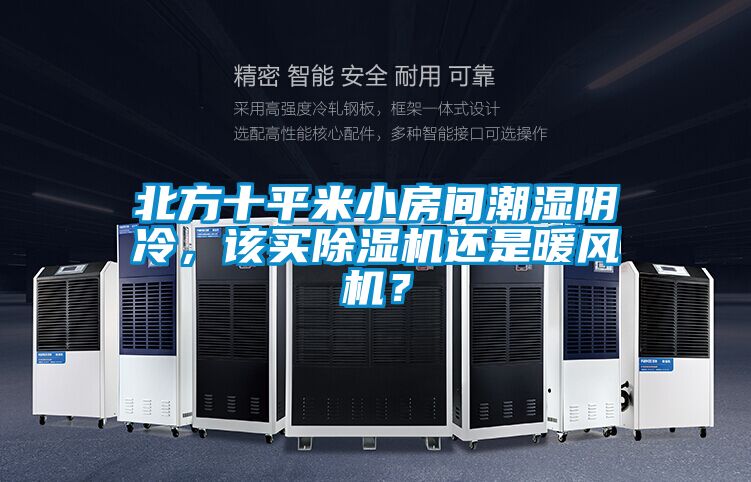 北方十平米小房間潮濕陰冷，該買除濕機(jī)還是暖風(fēng)機(jī)？