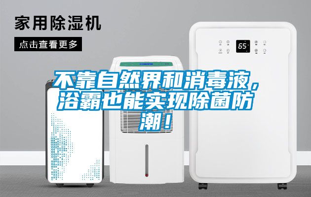 不靠自然界和消毒液，浴霸也能實現(xiàn)除菌防潮！