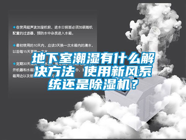 地下室潮濕有什么解決方法 使用新風系統(tǒng)還是除濕機？