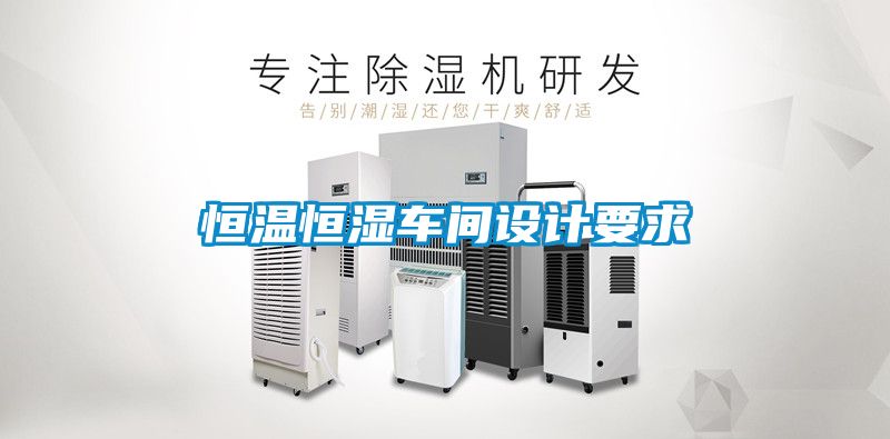 恒溫恒濕車(chē)間設(shè)計(jì)要求