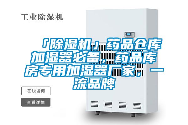 「除濕機(jī)」藥品倉庫加濕器必備，藥品庫房專用加濕器廠家，一流品牌