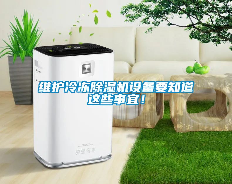 維護(hù)冷凍除濕機(jī)設(shè)備要知道這些事宜！