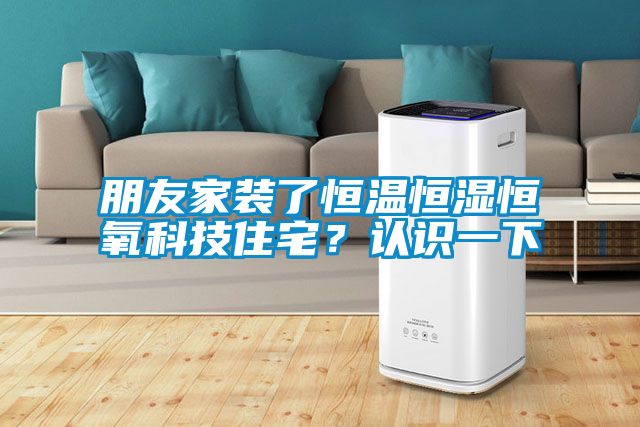 朋友家裝了恒溫恒濕恒氧科技住宅？認(rèn)識一下