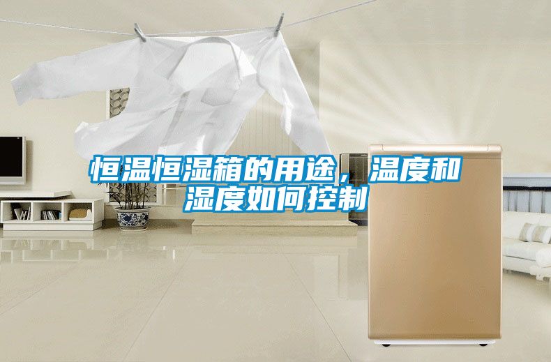 恒溫恒濕箱的用途，溫度和濕度如何控制
