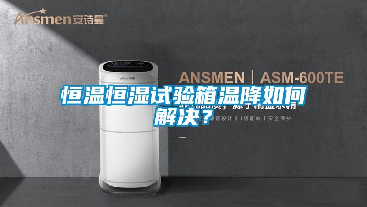 恒溫恒濕試驗(yàn)箱溫降如何解決？