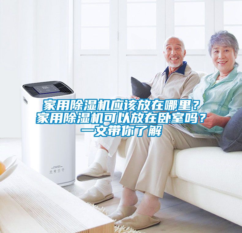 家用除濕機(jī)應(yīng)該放在哪里？家用除濕機(jī)可以放在臥室嗎？一文帶你了解
