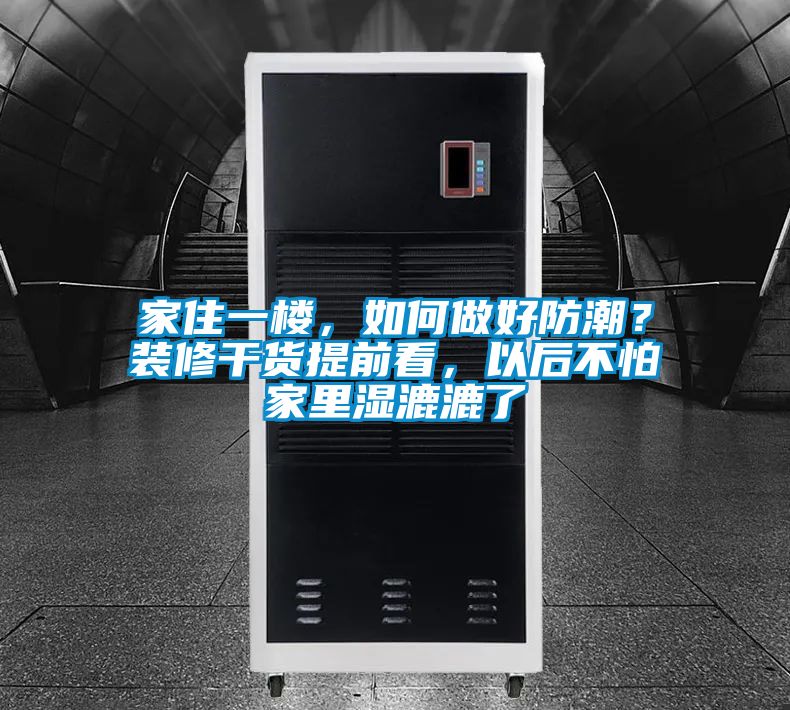 家住一樓，如何做好防潮？裝修干貨提前看，以后不怕家里濕漉漉了
