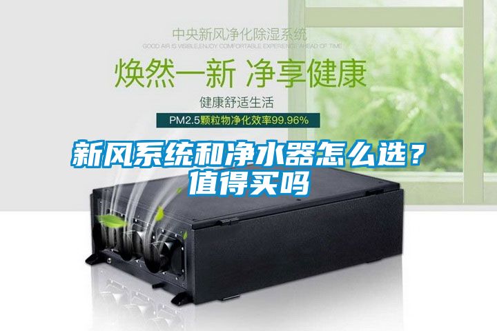 新風系統(tǒng)和凈水器怎么選？值得買嗎