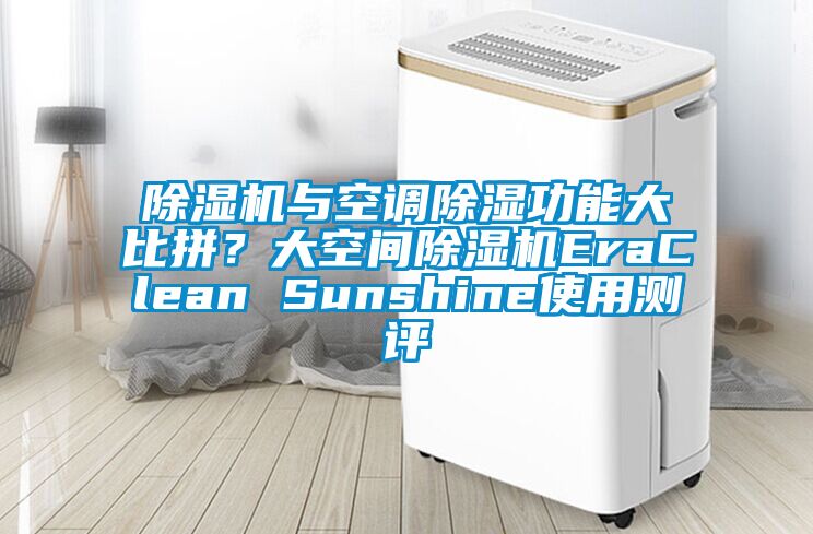 除濕機與空調除濕功能大比拼？大空間除濕機EraClean Sunshine使用測評