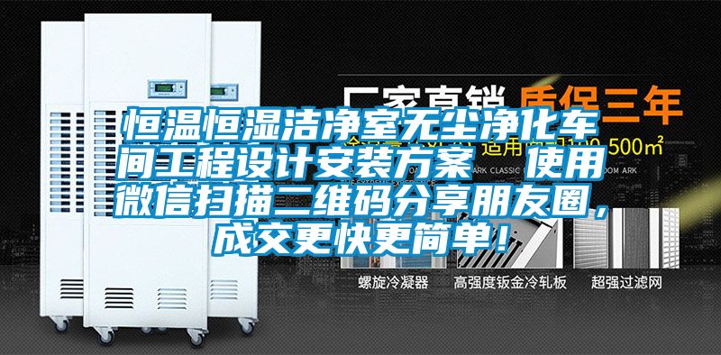恒溫恒濕潔凈室無(wú)塵凈化車(chē)間工程設(shè)計(jì)安裝方案  使用微信掃描二維碼分享朋友圈，成交更快更簡(jiǎn)單！