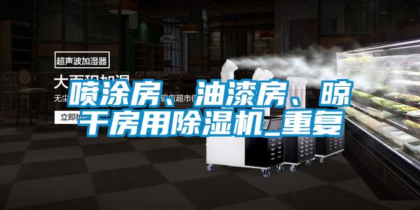 噴涂房、油漆房、晾干房用除濕機(jī)_重復(fù)
