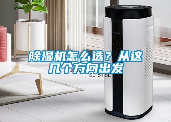 除濕機怎么選？從這幾個方向出發(fā)