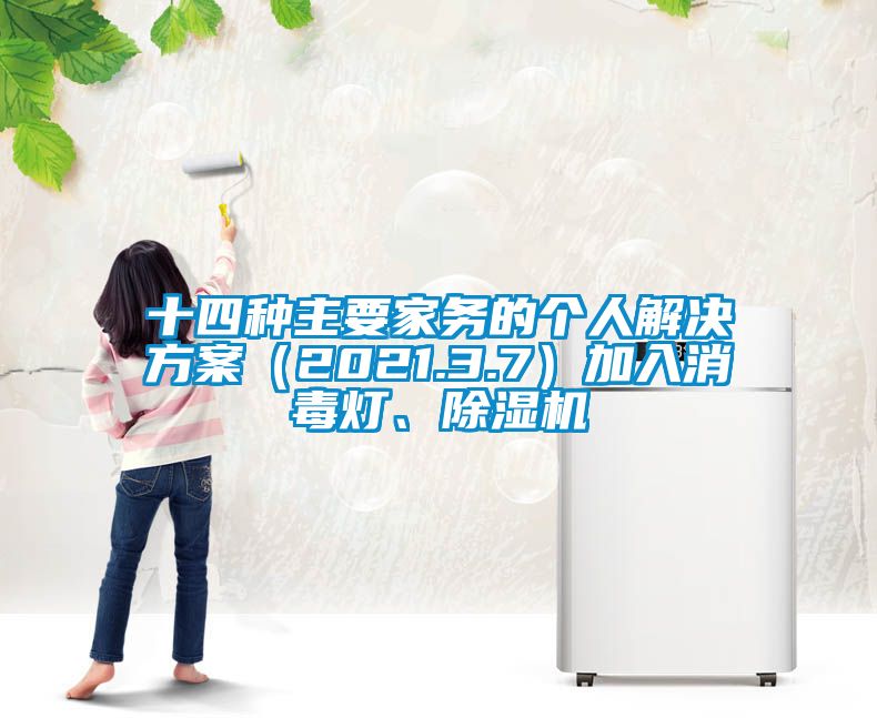 十四種主要家務(wù)的個(gè)人解決方案（2021.3.7）加入消毒燈、除濕機(jī)