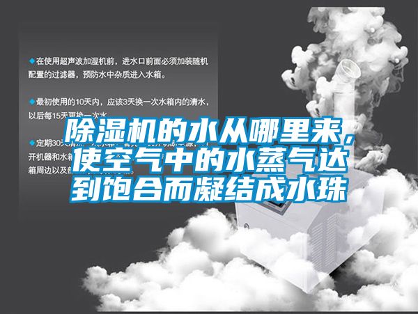 除濕機的水從哪里來，使空氣中的水蒸氣達到飽合而凝結(jié)成水珠