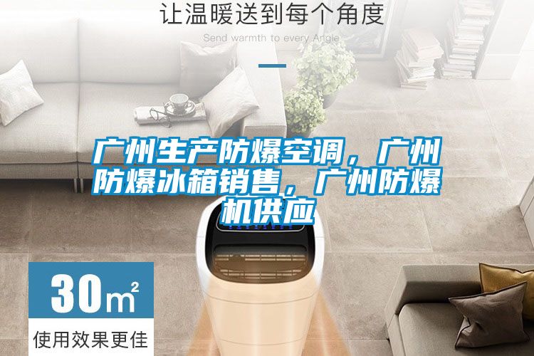 廣州生產防爆空調，廣州防爆冰箱銷售，廣州防爆機供應