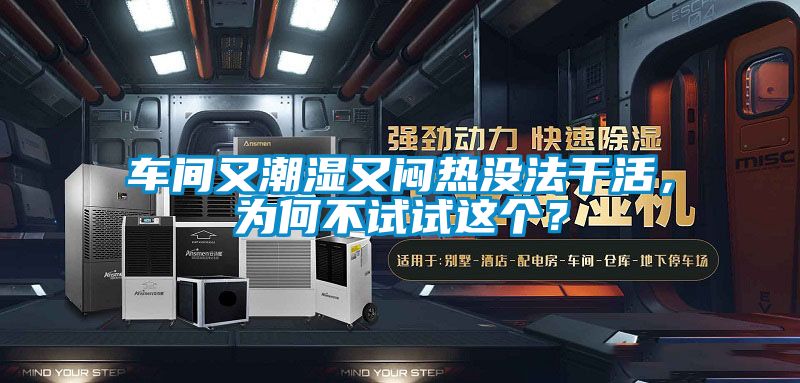 車(chē)間又潮濕又悶熱沒(méi)法干活，為何不試試這個(gè)？