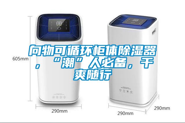 向物可循環(huán)柜體除濕器，“潮”人必備，干爽隨行