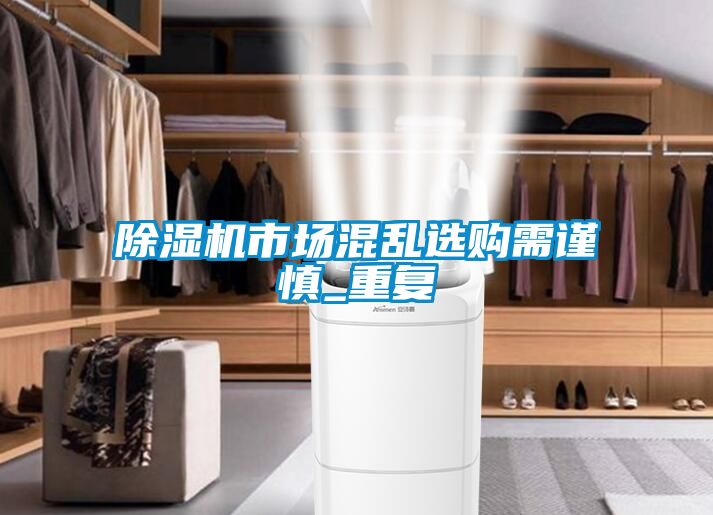 除濕機市場混亂選購需謹慎_重復(fù)