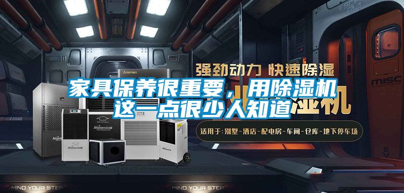 家具保養(yǎng)很重要，用除濕機這一點很少人知道