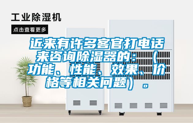 近來(lái)有許多客官打電話來(lái)咨詢除濕器的：（功能、性能、效果、價(jià)格等相關(guān)問(wèn)題）。