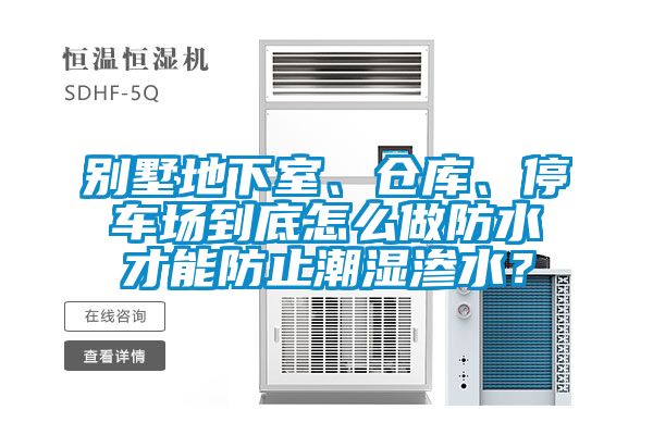 別墅地下室、倉(cāng)庫(kù)、停車場(chǎng)到底怎么做防水才能防止潮濕滲水？