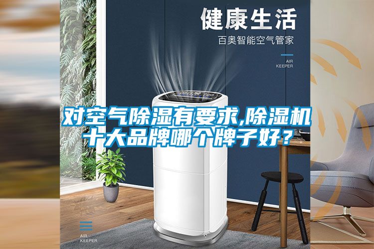 對(duì)空氣除濕有要求,除濕機(jī)十大品牌哪個(gè)牌子好？