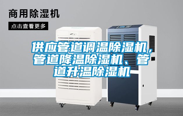 供應(yīng)管道調(diào)溫除濕機(jī)，管道降溫除濕機(jī)、管道升溫除濕機(jī)