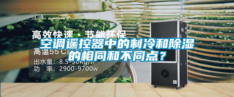 空調(diào)遙控器中的制冷和除濕的相同和不同點？
