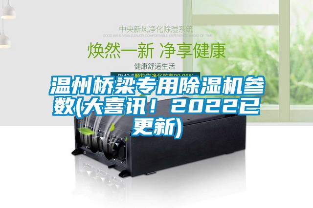 溫州橋梁專用除濕機參數(shù)(大喜訊！2022已更新)