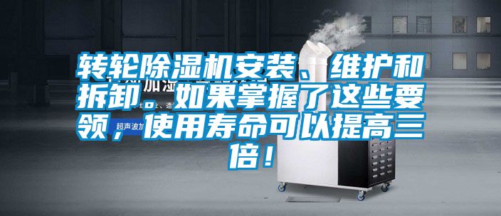 轉輪除濕機安裝、維護和拆卸。如果掌握了這些要領，使用壽命可以提高三倍！